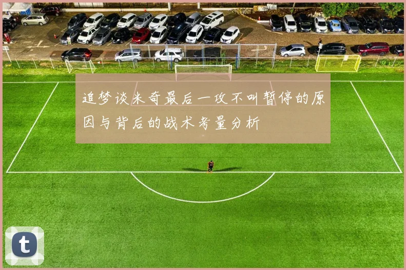追梦谈米奇最后一攻不叫暂停的原因与背后的战术考量分析