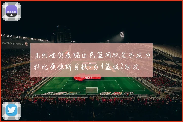 克利福德表现出色篮网双星齐发力科比桑德斯贡献9分4篮板2助攻